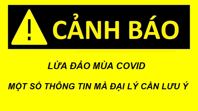 You are currently viewing LỪA ĐẢO MÙA COVID – MỘT SỐ THÔNG TIN MÀ ĐẠI LÝ CẦN LƯU Ý