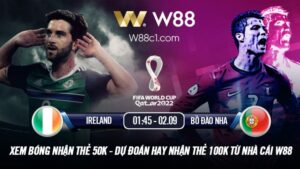 Read more about the article [W88 – MINIGAME] IRELAND – BỒ ĐÀO NHA | 01:45 NGÀY 02.09 | VÒNG LOẠI WORLD CUP