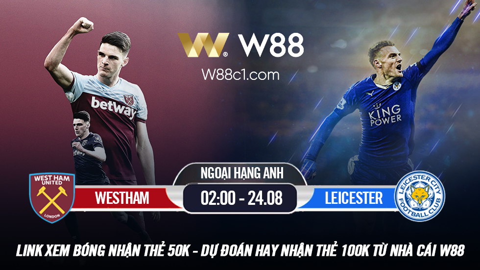 You are currently viewing [W88 – MINIGAME] WEST HAM – LEICESTER | 02:00 – 24.08 | CÂN TÀI CÂN SỨC