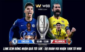 Read more about the article NHẬN ĐINH, SOI KÈO CHELSEA VS VILLARREAL, 2H NGÀY 12/8