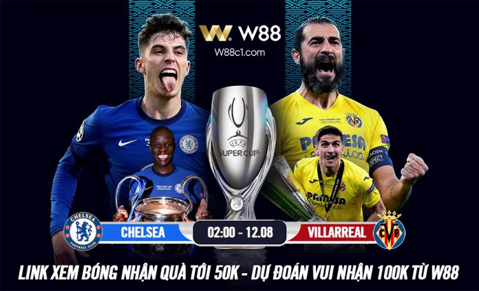 You are currently viewing NHẬN ĐINH, SOI KÈO CHELSEA VS VILLARREAL, 2H NGÀY 12/8