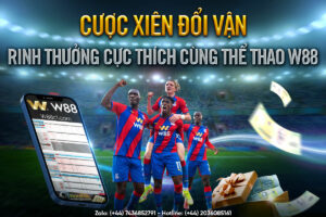 Read more about the article CƯỢC XIÊN ĐỔI VẬN – RINH THƯỞNG CỰC THÍCH CÙNG THỂ THAO W88