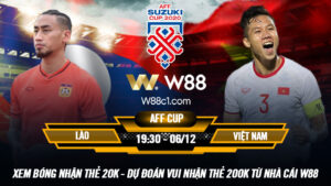 Read more about the article [W88 – MINIGAME] LÀO – VIỆT NAM | AFF SUZUKI CUP | KHỞI ĐẦU THUẬN LỢI