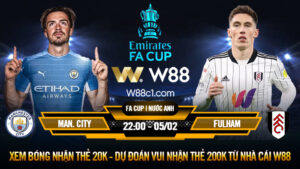 Read more about the article [W88 – MINIGAME] MAN. CITY – FULHAM | CÚP FA | ĂN CHẮC 3 ĐIỂM