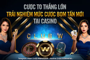 Read more about the article CƯỢC TO THẮNG LỚN – TRẢI NGHIỆM MỨC CƯỢC BOM TẤN MỚI TẠI CASINO CLUB W