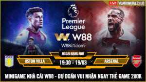 Read more about the article [W88 – MINIGAME] ASTON VILLA – ARSENAL | NGOẠI HẠNG ANH | PHÁO ĐÃ THÔNG NÒNG?