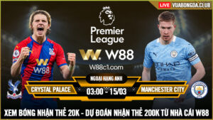 Read more about the article [W88 – MINIGAME] CRYSTAL PALACE – MAN CITY | NGOẠI HẠNG ANH | KỲ ĐÀ CẢN MŨI