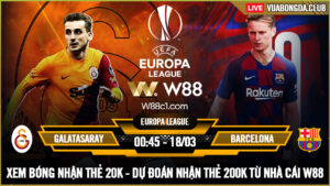 Read more about the article [W88 – MINIGAME] GALATASARAY – BARCELONA | EUROPA LEAGUE | CHUYẾN ĐI BÃO TÁP