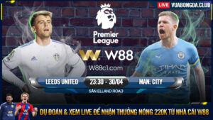 Read more about the article [W88 – MINIGAME] LEEDS – MAN CITY | NGOẠI HẠNG ANH | GIỮ VỮNG NGÔI ĐẦU