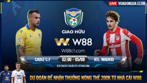 Read more about the article [W88 – MINIGAME] CADIZ CF – ATLETICO MADRID | GIAO HỮU CÂU LẠC BỘ | CHÊNH LỆCH THỂ LỰC