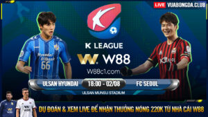 Read more about the article [W88 – MINIGAME] ULSAN HYUNDAI – FC SEOUL | K-LEAGUE 1 | GIỮ VỮNG NGÔI ĐẦU