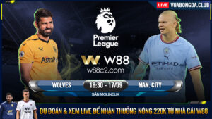 Read more about the article [W88 – MINIGAME] WOLVES – MAN CITY | NGOẠI HẠNG ANH | ĐÁNH CHIẾM NGÔI ĐẦU