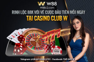 Read more about the article RINH LỘC 88K VỚI VÉ CƯỢC ĐẦU TIÊN MỖI NGÀY TẠI CASINO CLUB W