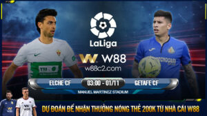 Read more about the article [W88 – MINIGAME] ELCHE – GETAFE | LA LIGA | TỪ DƯỚI “ĐÁY XÃ HỘI”