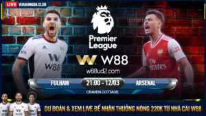 Read more about the article [W88 – MINIGAME] FULHAM – ARSENAL | NGOẠI HẠNG ANH | CẨN THẬN SẢY CHÂN