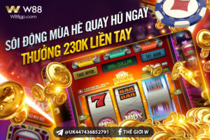 Read more about the article SÔI ĐỘNG MÙA HÈ – QUAY HŨ NGAY – THƯỞNG 230K LIỀN TAY