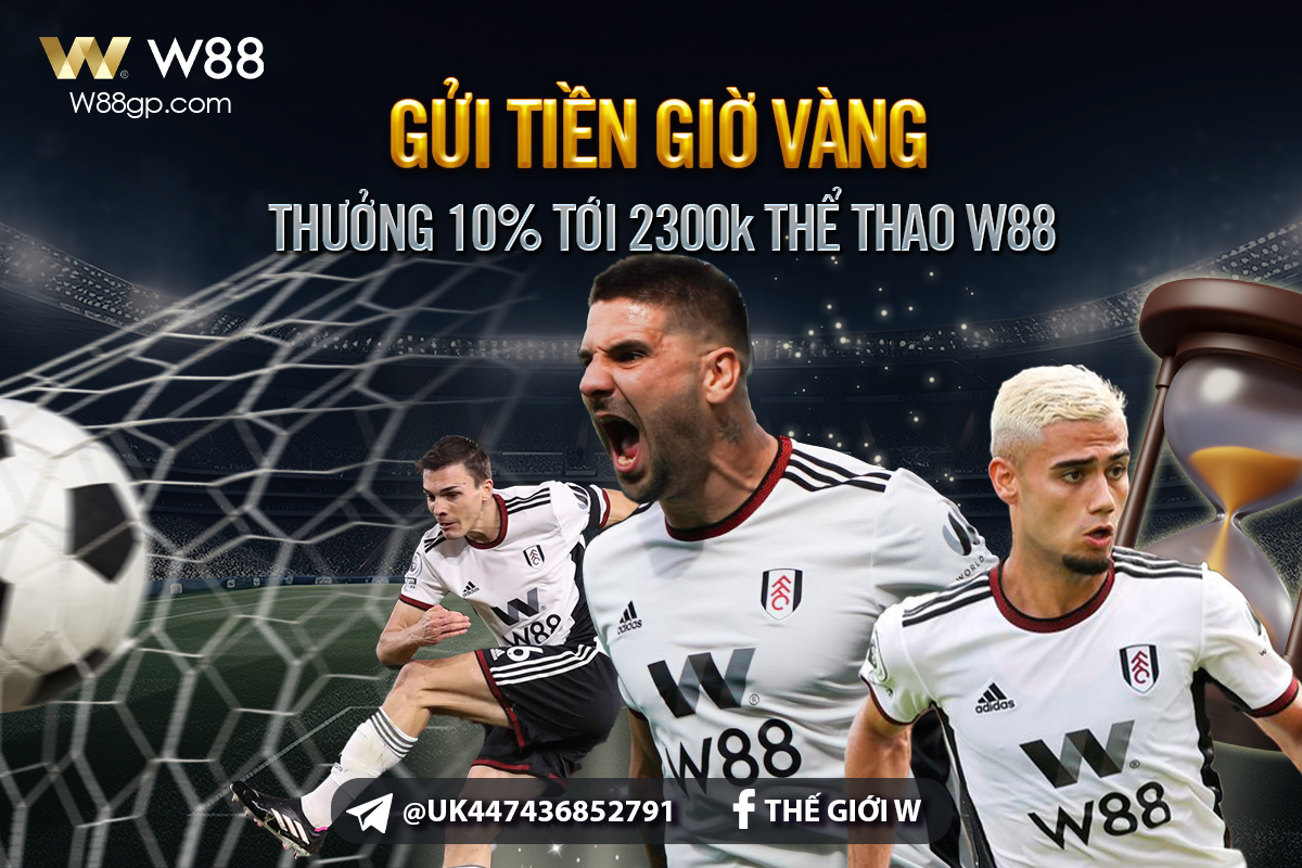 You are currently viewing GỬI TIỀN GIỜ VÀNG – THƯỞNG 10% LÊN TỚI 2300K TẠI THỂ THAO W88