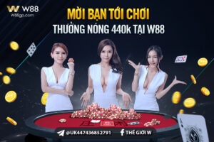 Read more about the article MỜI BẠN TỚI CHƠI – RINH THƯỞNG NÓNG 440K TẠI W88