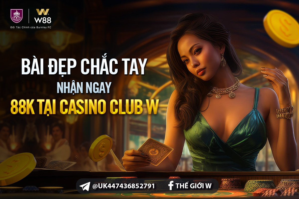 You are currently viewing BÀI ĐẸP CHẮC TAY NHẬN NGAY 88K TẠI CASINO CLUB W