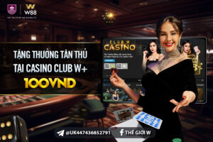 Read more about the article TẶNG THƯỞNG TÂN THỦ 100 VND TẠI CASINO CLUB W+