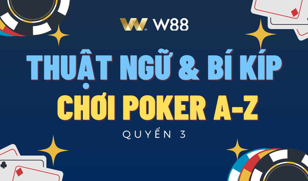 Read more about the article [W88] THUẬT NGỮ VÀ BÍ KÍP CHƠI POKER A-Z MỚI NHẤT 2024 – QUYỂN 3