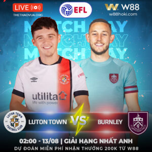 Read more about the article [W88 – MINIGAME] | LUTON TOWN – BURNLEY |  KHÚC KHẢI HOÀN