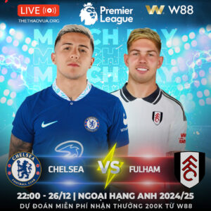 Read more about the article [W88 – MINIGAME] CHELSEA – FULHAM | ĐỐI THỦ ƯA THÍCH